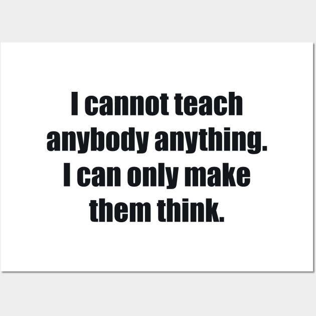I cannot teach anybody anything. I can only make them think Wall Art by BL4CK&WH1TE 